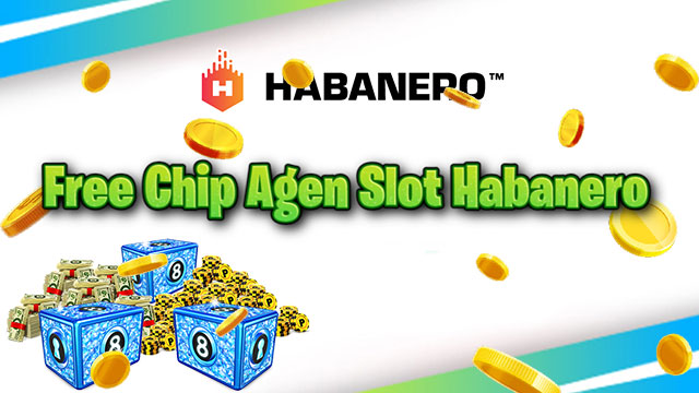 Free Chip Agen Slot Habanero