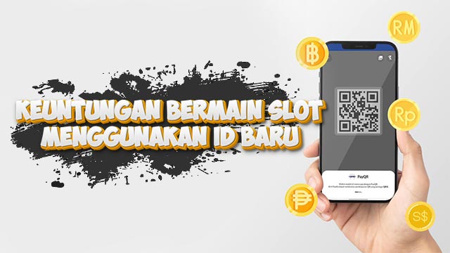 Keuntungan Bermain Slot Menggunakan Id Baru