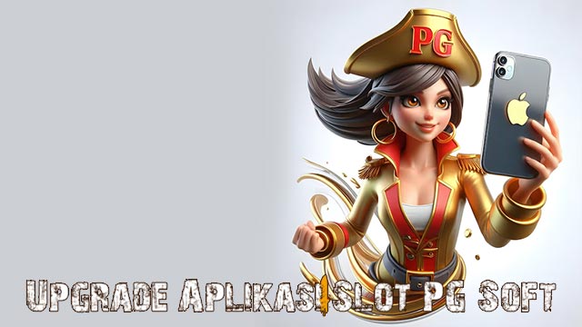 Upgrade Aplikasi Slot PG Soft